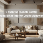 9 Furnitur Rumah Estetik yang Bikin Interior Lebih Menawan