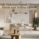 10 Ide Dekorasi Rumah Minimalis Murah tapi Terlihat Mewah