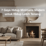 7 Gaya Hidup Minimalis Modern untuk Hidup Lebih Tenang
