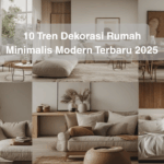 10 Tren Dekorasi Rumah Minimalis Modern Terbaru 2025